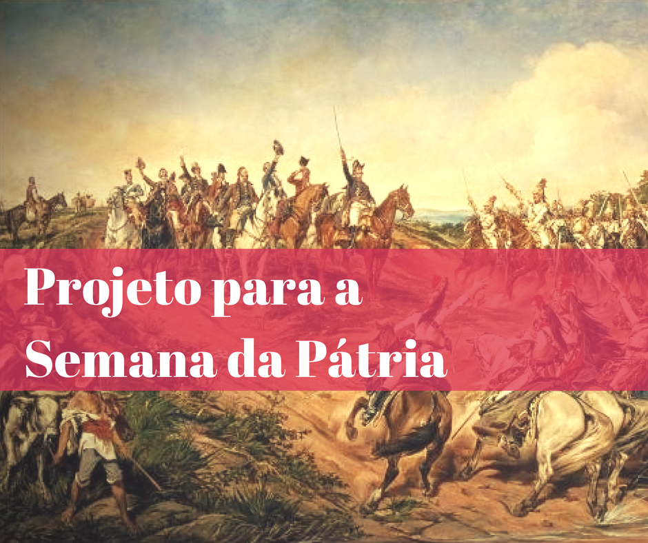 Projeto para Semana da Pátria - 7 de Setembro - Atividades para Educação Infantil Projeto para Semana da Pátria - 7 de Setembro - Atividades para Educação Infantil